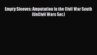 [PDF Download] Empty Sleeves: Amputation in the Civil War South (UnCivil Wars Ser.) [Download]