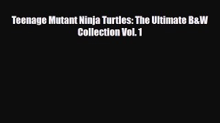 [PDF Download] Teenage Mutant Ninja Turtles: The Ultimate B&W Collection Vol. 1 [Read] Online