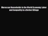 PDF Download Moroccan Households in the World Economy: Labor and Inequality in a Berber Village