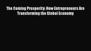 PDF Download The Coming Prosperity: How Entrepreneurs Are Transforming the Global Economy Read
