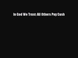 (PDF Download) In God We Trust: All Others Pay Cash Read Online