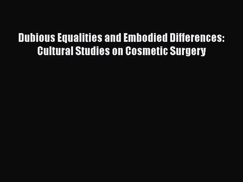 [PDF Download] Dubious Equalities and Embodied Differences: Cultural Studies on Cosmetic Surgery