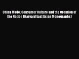 PDF Download China Made: Consumer Culture and the Creation of the Nation (Harvard East Asian