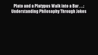 (PDF Download) Plato and a Platypus Walk into a Bar . . .: Understanding Philosophy Through