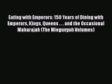 Eating with Emperors: 150 Years of Dining with Emperors Kings Queens . . . and the Occasional