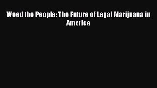 (PDF Download) Weed the People: The Future of Legal Marijuana in America PDF