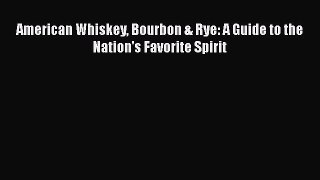 American Whiskey Bourbon & Rye: A Guide to the Nation's Favorite Spirit  Free Books
