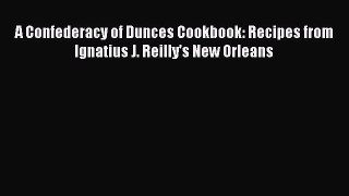 A Confederacy of Dunces Cookbook: Recipes from Ignatius J. Reilly's New Orleans  Free PDF
