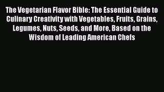 The Vegetarian Flavor Bible: The Essential Guide to Culinary Creativity with Vegetables Fruits