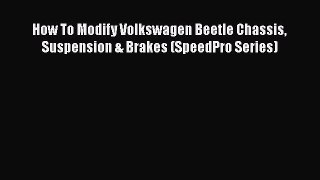 [PDF Download] How To Modify Volkswagen Beetle Chassis Suspension & Brakes (SpeedPro Series)