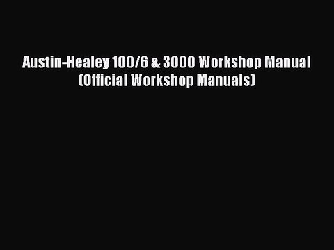 [PDF Download] Austin-Healey 100/6 & 3000 Workshop Manual (Official Workshop Manuals) [Read]