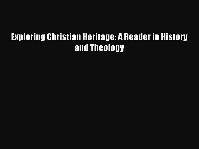 (PDF Download) Exploring Christian Heritage: A Reader in History and Theology Read Online
