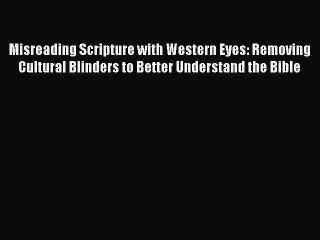 (PDF Download) Misreading Scripture with Western Eyes: Removing Cultural Blinders to Better