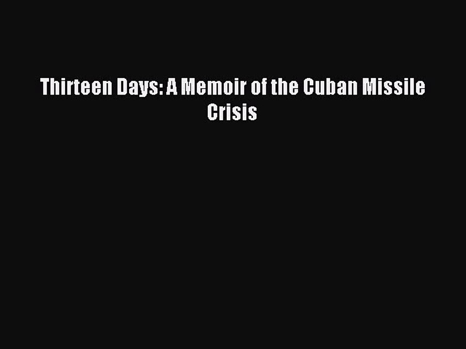 (PDF Download) Thirteen Days: A Memoir of the Cuban Missile Crisis PDF