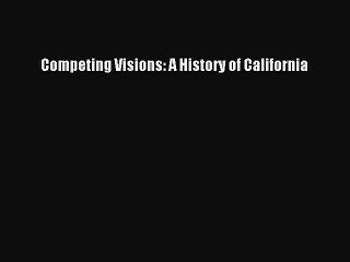 [PDF Download] Competing Visions: A History of California [Download] Full Ebook