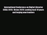 [PDF Download] International Conference on Digital Libraries (ICDL) 2013:  Vision 2020: Looking