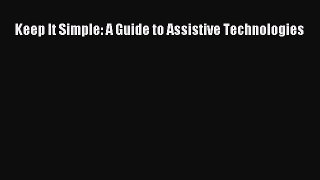 [PDF Download] Keep It Simple: A Guide to Assistive Technologies [Download] Full Ebook