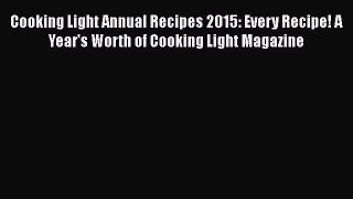 Cooking Light Annual Recipes 2015: Every Recipe! A Year’s Worth of Cooking Light Magazine Read