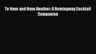To Have and Have Another: A Hemingway Cocktail Companion  Free Books