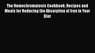 The Hemochromatosis Cookbook: Recipes and Meals for Reducing the Absorption of Iron in Your