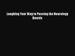 [PDF Download] Laughing Your Way to Passing the Neurology Boards [Read] Online