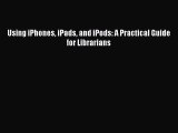 [PDF Download] Using iPhones iPads and iPods: A Practical Guide for Librarians [Download] Full