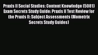 [PDF Download] Praxis II Social Studies: Content Knowledge (5081) Exam Secrets Study Guide: