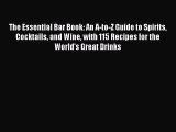 The Essential Bar Book: An A-to-Z Guide to Spirits Cocktails and Wine with 115 Recipes for