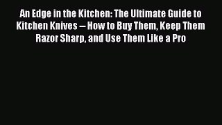 An Edge in the Kitchen: The Ultimate Guide to Kitchen Knives -- How to Buy Them Keep Them Razor