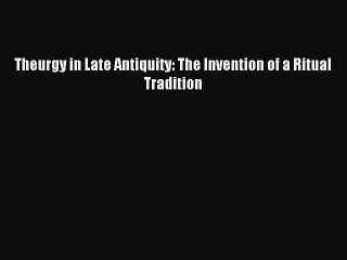 [PDF Download] Theurgy in Late Antiquity: The Invention of a Ritual Tradition [PDF] Online