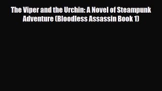 [PDF Download] The Viper and the Urchin: A Novel of Steampunk Adventure (Bloodless Assassin