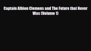 [PDF Download] Captain Albion Clemens and The Future that Never Was (Volume 1) [Download] Online