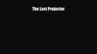 [PDF Download] The Last Projector [PDF] Full Ebook