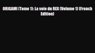 [PDF Download] ORIGAMI (Tome 1): La voie du REX (Volume 1) (French Edition) [PDF] Full Ebook