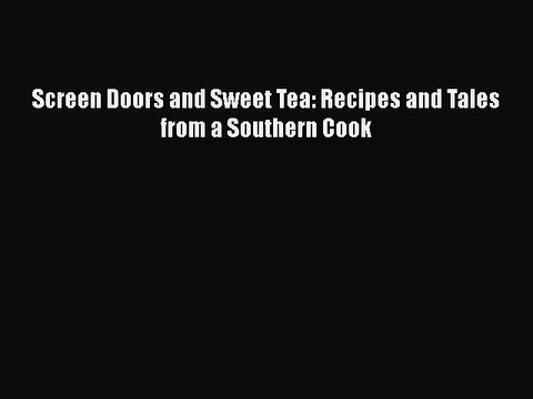 Screen Doors and Sweet Tea: Recipes and Tales from a Southern Cook Free Books