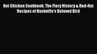 Hot Chicken Cookbook: The Fiery History & Red-Hot Recipes of Nashville's Beloved Bird  Free