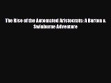 [PDF Download] The Rise of the Automated Aristocrats: A Burton & Swinburne Adventure [Download]