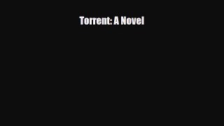 [PDF Download] Torrent: A Novel [Download] Full Ebook