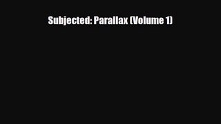 [PDF Download] Subjected: Parallax (Volume 1) [Download] Full Ebook