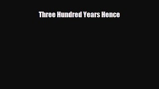 [PDF Download] Three Hundred Years Hence [PDF] Full Ebook