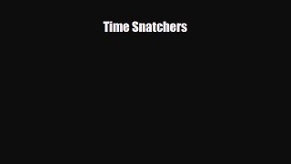 [PDF Download] Time Snatchers [PDF] Full Ebook
