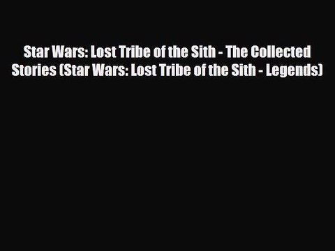 [PDF Download] Star Wars: Lost Tribe of the Sith - The Collected Stories (Star Wars: Lost Tribe