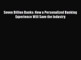 [PDF Download] Seven Billion Banks: How a Personalized Banking Experience Will Save the Industry