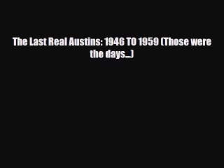 [PDF Download] The Last Real Austins: 1946 TO 1959 (Those were the days...) [Read] Full Ebook