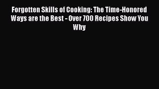Forgotten Skills of Cooking: The Time-Honored Ways are the Best - Over 700 Recipes Show You