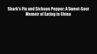 Shark's Fin and Sichuan Pepper: A Sweet-Sour Memoir of Eating in China  Free Books