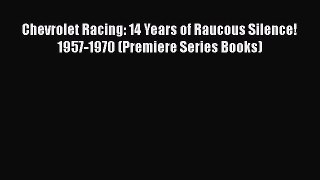 [PDF Download] Chevrolet Racing: 14 Years of Raucous Silence! 1957-1970 (Premiere Series Books)