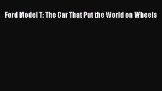 [PDF Download] Ford Model T: The Car That Put the World on Wheels [PDF] Full Ebook