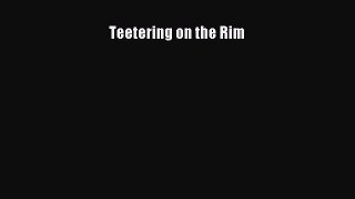 [PDF Download] Teetering on the Rim [Download] Online