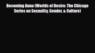 [PDF Download] Becoming Anna (Worlds of Desire: The Chicago Series on Sexuality Gender & Culture)